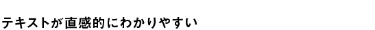テキストが直感的にわかりやすい